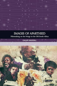 Images of Apartheid (Filmmaking on the Fringe in the Old South Africa) by Calum Waddell, 9781474450034