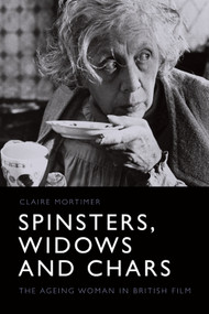 Spinsters, Widows and Chars (The Ageing Woman in British Film) - 9781474452830 by Claire Mortimer