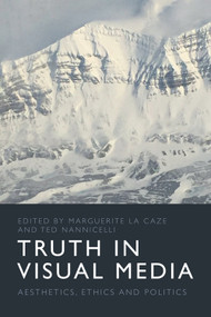 Truth in Visual Media (Aesthetics, Ethics and Politics) by Marguerite La Caze, Ted Nannicelli, 9781474474474