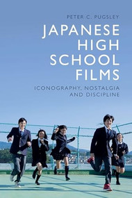 Japanese High School Films (Iconography, Nostalgia and Discipline) - 9781474494625 by Peter C. Pugsley, 9781474494625