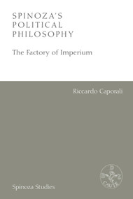 Spinoza's Political Philosophy (The Factory of Imperium) by Riccardo Caporali, Fabio Gironi, 9781474467605