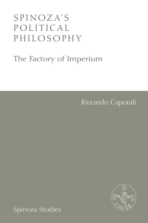Spinoza's Political Philosophy (The Factory of Imperium) by Riccardo Caporali, Fabio Gironi, 9781474467605