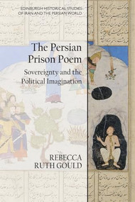The Persian Prison Poem (Sovereignty and the Political Imagination) by Rebecca Ruth Gould, 9781474484022