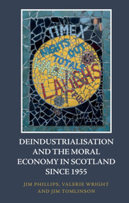 Deindustrialisation and the Moral Economy in Scotland since 1955 - 9781474479257 by Jim Phillips, Valerie Wright, Jim Tomlinson