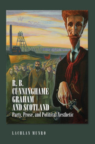 R. B. Cunninghame Graham and Scotland (Party, Prose, and Political Aesthetic) - 9781474498272 by Lachlan Munro