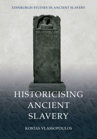 Historicising Ancient Slavery by Kostas Vlassopoulos, 9781474487221