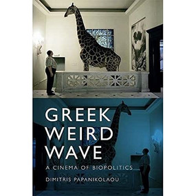 Greek Weird Wave (A Cinema of Biopolitics) by Dimitris Papanikolaou, 9781474436328