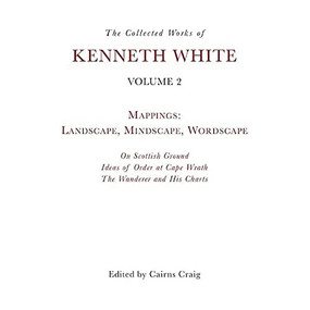The Collected Works of Kenneth White, Volume 2 (Mappings: Landscape, Mindscape, Wordscape) by Kenneth White, Cairns Craig, 9781399511131