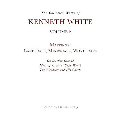 The Collected Works of Kenneth White, Volume 2 (Mappings: Landscape, Mindscape, Wordscape) by Kenneth White, Cairns Craig, 9781399511131