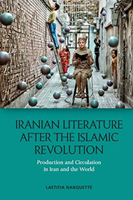 Iranian Literature after the Islamic Revolution (Production and Circulation in Iran and the World) - 9781474486385 by Laetitia Nanquette, 9781474486385
