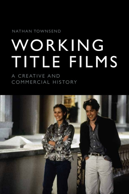Working Title Films (A Creative and Commercial History) by Nathan Townsend, 9781474451949