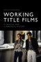 Working Title Films (A Creative and Commercial History) by Nathan Townsend, 9781474451949