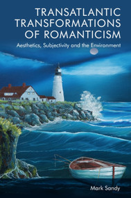 Transatlantic Transformations of Romanticism (Aesthetics, Subjectivity and the Environment) - 9781399508360 by Mark Sandy