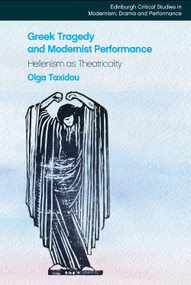 Greek Tragedy and Modernist Performance (Hellenism as Theatricality) - 9781399511094 by Olga Taxidou