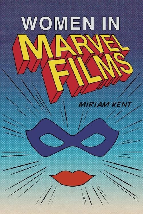 Women in Marvel Films by Miriam Kent, 9781474448833