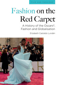 Fashion on the Red Carpet (A History of the Oscars®, Fashion and Globalisation) - 9781474461818 by Elizabeth Castaldo Lundén