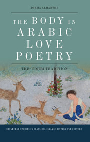 The Body in Arabic Love Poetry (The ‘Udhri Tradition) by Jokha Alharthi, 9781474486347