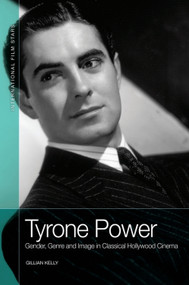 Tyrone Power (Gender, Genre and Image in Classical Hollywood Cinema) - 9781474452953 by Gillian Kelly