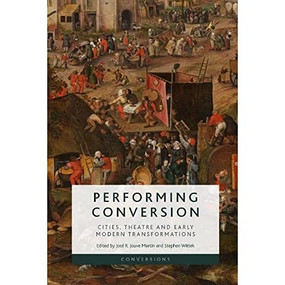 Performing Conversion (Cities, Theatre and Early Modern Transformations) - 9781474482738 by José R. Jouve Martin, Stephen Wittek, 9781474482738