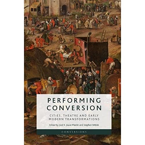 Performing Conversion (Cities, Theatre and Early Modern Transformations) - 9781474482738 by José R. Jouve Martin, Stephen Wittek, 9781474482738