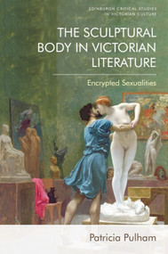 The Sculptural Body in Victorian Literature (Encrypted Sexualities) by Patricia Pulham, 9781399504591