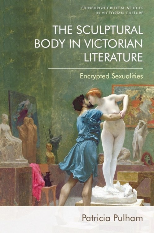The Sculptural Body in Victorian Literature (Encrypted Sexualities) by Patricia Pulham, 9781399504591