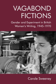 Vagabond Fictions (Gender and Experiment in British Women's Writing, 1945-1970) - 9781474426183 by Carole Sweeney
