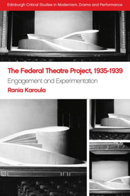 The Federal Theatre Project, 1935-1939 (Engagement and Experimentation) by Rania Karoula, 9781474445498