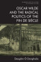 Oscar Wilde and the Radical Politics of the Fin de Siècle by Deaglán Ó Donghaile, 9781474459440