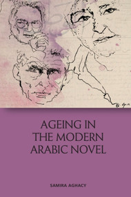 Ageing in the Modern Arabic Novel by Samira Aghacy, 9781474466769