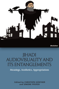 Jihadi Audiovisuality and its Entanglements (Meanings, Aesthetics, Appropriations) - 9781474467520 by Christoph Günther, Simone Pfeifer