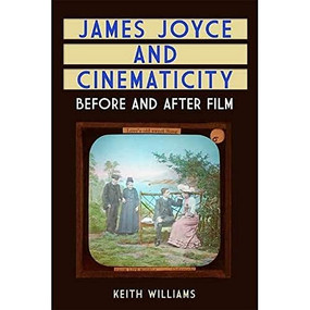 James Joyce and Cinematicity (Before and After Film) - 9781399500692 by Keith Williams, 9781399500692