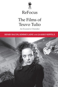 ReFocus: The Films of Teuvo Tulio (An Excessive Outsider) by Henry Bacon, Kimmo Laine, Jaakko Seppälä, 9781474442183