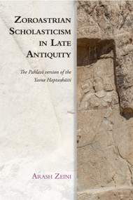 Zoroastrian Scholasticism in Late Antiquity (The Pahlavi version of the Yasna Haptaŋhāiti) - 9781474442893 by Arash Zeini