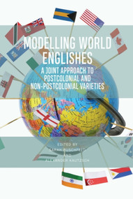 Modelling World Englishes (A Joint Approach to Postcolonial and Non-Postcolonial Varieties) by Sarah Buschfeld, Alexander Kautzsch, 9781474445870