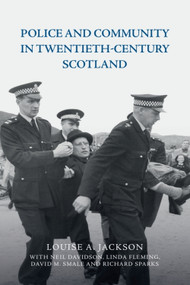 Police and Community in Twentieth-Century Scotland by Louise A. Jackson, Neil Davidson, Linda Fleming, David M. Smale, Richard Sparks, 9781474446648