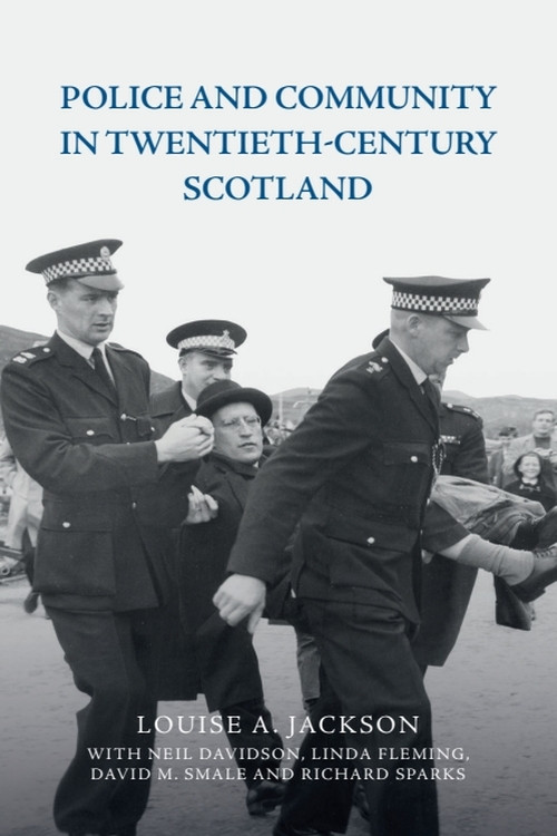 Police and Community in Twentieth-Century Scotland by Louise A. Jackson, Neil Davidson, Linda Fleming, David M. Smale, Richard Sparks, 9781474446648