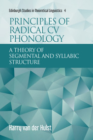 Principles of Radical CV Phonology (A Theory of Segmental and Syllabic Structure) by Harry van der Hulst, 9781474454674