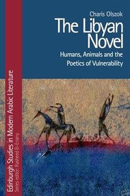 The Libyan Novel (Humans, Animals and the Poetics of Vulnerability) by Charis Olszok, 9781474457460