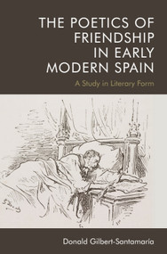 The Poetics of Friendship in Early Modern Spain (A Study in Literary Form) - 9781474458054 by Donald Gilbert-Santamaria