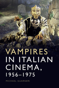 Vampires in Italian Cinema, 1956-1975 by Michael Guarneri, 9781474458122