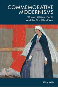 Commemorative Modernisms (Women Writers, Death and the First World War) by Alice Kelly, 9781474459914
