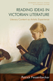 Reading Ideas in Victorian Literature (Literary Content as Artistic Experience) by Patrick Fessenbecker, 9781474460613