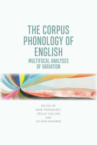 The Corpus Phonology of English (Multifocal Analyses of Variation) by Anne Przewozny, Cécile Viollain, Sylvain Navarro, 9781474467001