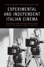 Experimental and Independent Italian Cinema (Legacies and Transformations into the Twenty-First Century) by Anthony Cristiano, Carlo Coen, 9781474474047