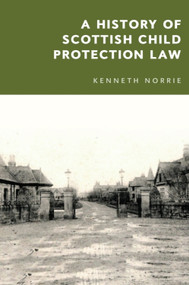 A History of Scottish Child Protection Law by Kenneth McK. Norrie, 9781474444187