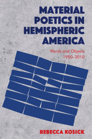 Material Poetics in Hemispheric America (Words and Objects 1950-2010) by Rebecca Kosick, 9781474474610