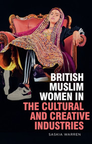 British Muslim Women in the Cultural and Creative Industries - 9781474459327 by Saskia Warren, Qaisra Shahraz, Elinor Chohan