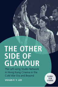 The Other Side of Glamour (The Left-wing Studio Network in Hong Kong Cinema in the Cold War Era and Beyond) by Vivian P.Y. Lee, 9781474494700