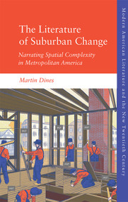 The Literature of Suburban Change (Narrating Spatial Complexity in Metropolitan America) - 9781474426497 by Martin Dines